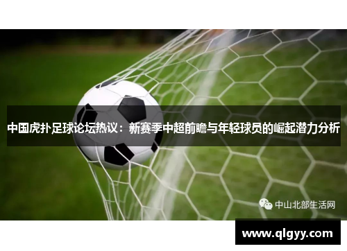 中国虎扑足球论坛热议：新赛季中超前瞻与年轻球员的崛起潜力分析