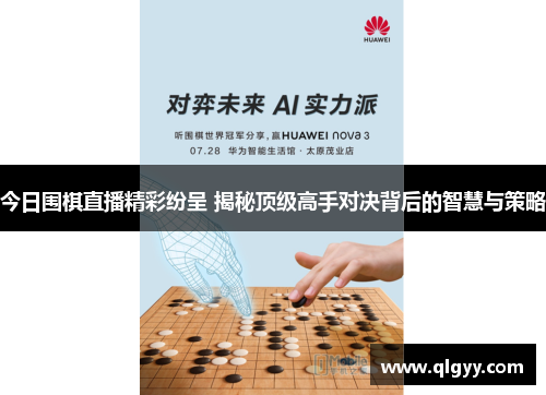 今日围棋直播精彩纷呈 揭秘顶级高手对决背后的智慧与策略