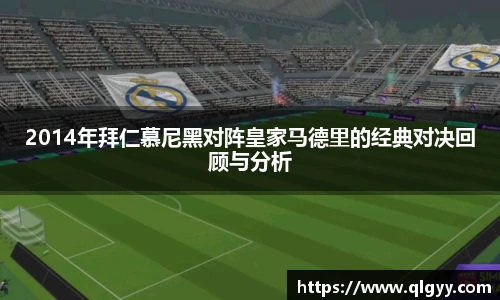 2014年拜仁慕尼黑对阵皇家马德里的经典对决回顾与分析