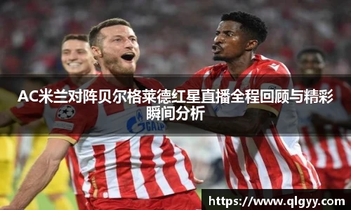 AC米兰对阵贝尔格莱德红星直播全程回顾与精彩瞬间分析