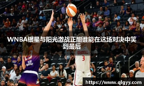 WNBA银星与阳光激战正酣谁能在这场对决中笑到最后