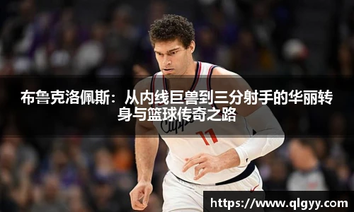 布鲁克洛佩斯：从内线巨兽到三分射手的华丽转身与篮球传奇之路