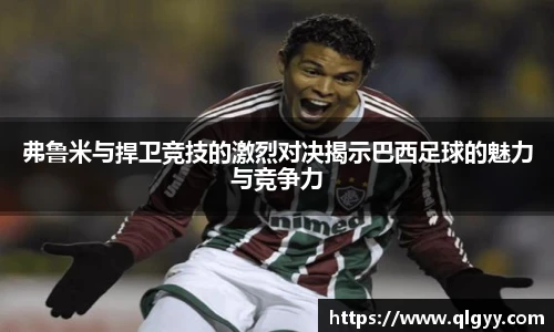 弗鲁米与捍卫竞技的激烈对决揭示巴西足球的魅力与竞争力
