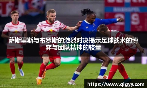 萨斯里斯与布罗斯的激烈对决揭示足球战术的博弈与团队精神的较量