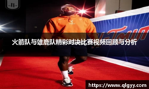 火箭队与雄鹿队精彩对决比赛视频回顾与分析